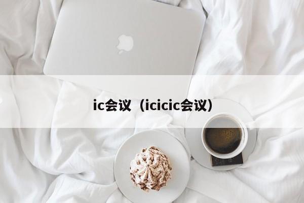 ic会议（icicic会议）