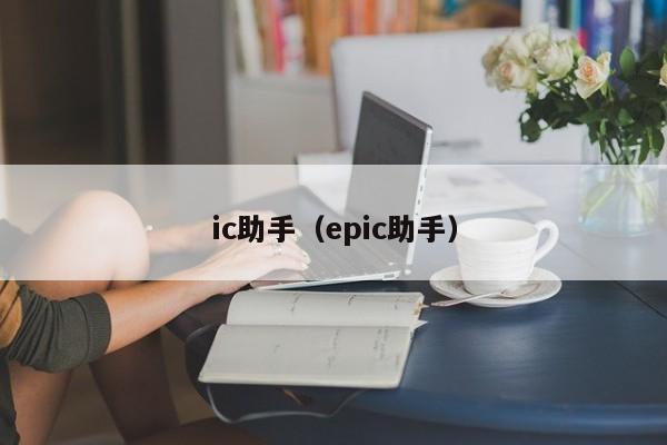 ic助手（epic助手）