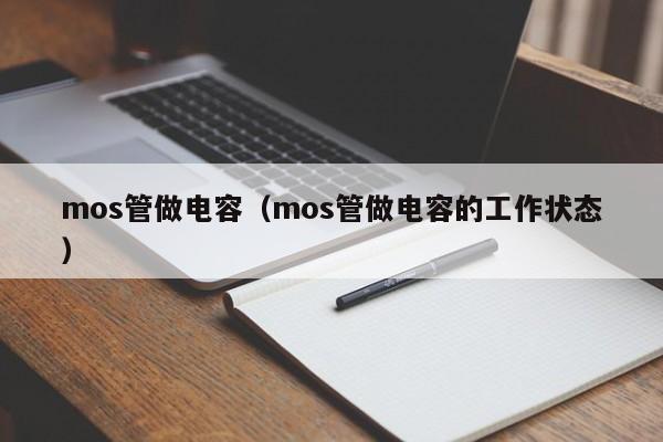 mos管做电容（mos管做电容的工作状态）