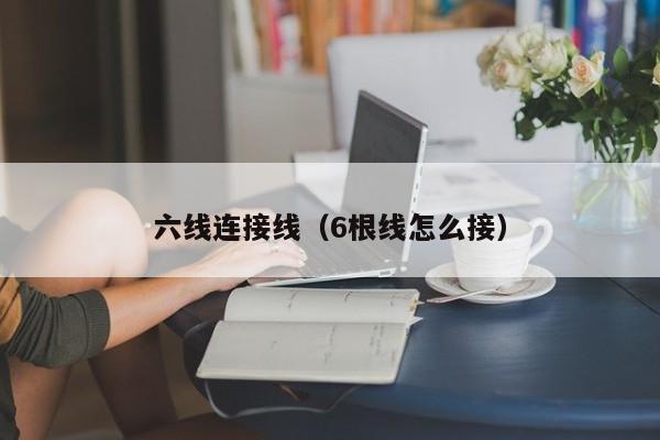 六线连接线（6根线怎么接）
