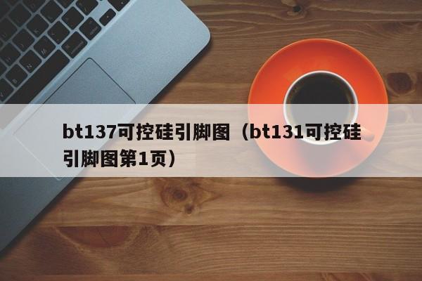 bt137可控硅引脚图（bt131可控硅引脚图第1页）