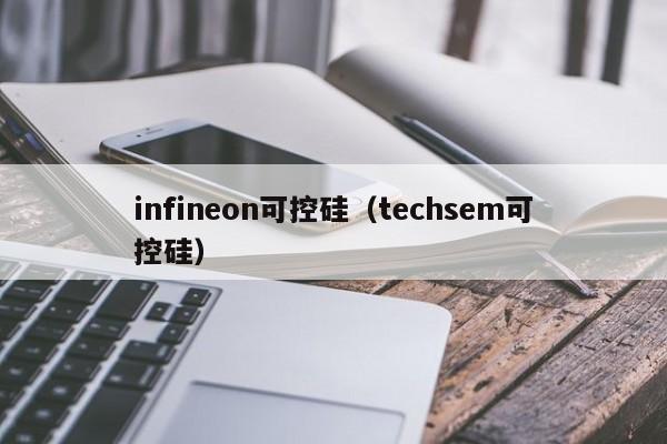 infineon可控硅（techsem可控硅）