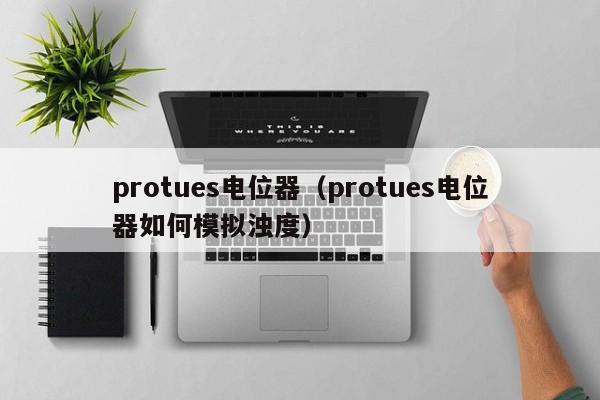 protues电位器（protues电位器如何模拟浊度）