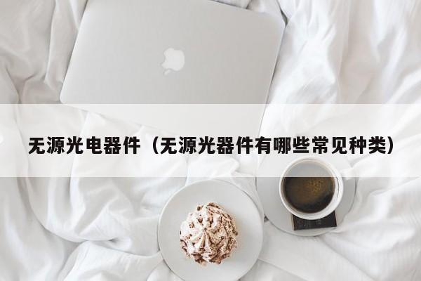 无源光电器件（无源光器件有哪些常见种类）