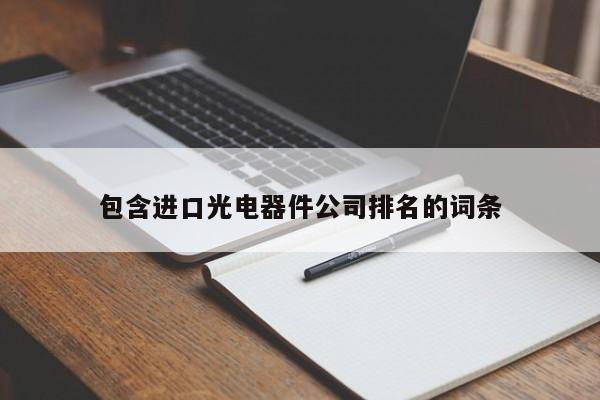 包含进口光电器件公司排名的词条