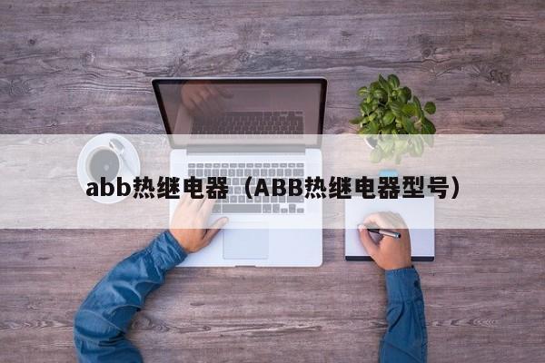 abb热继电器（ABB热继电器型号）