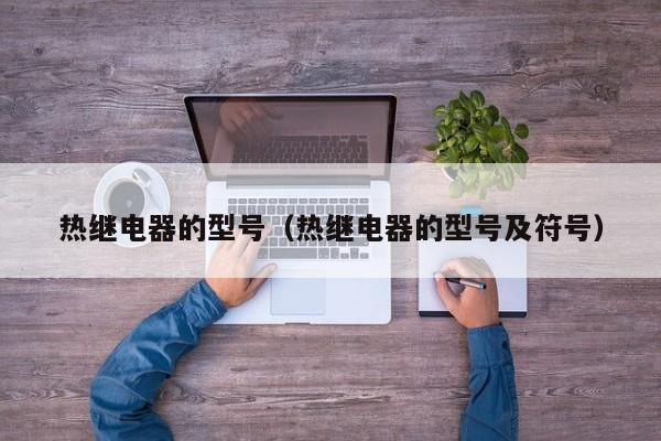 热继电器的型号（热继电器的型号及符号）