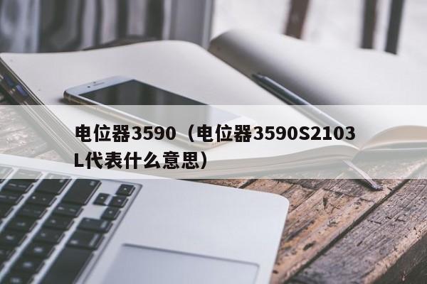 电位器3590（电位器3590S2103L代表什么意思）