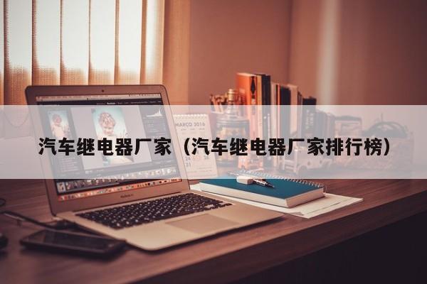 汽车继电器厂家（汽车继电器厂家排行榜）