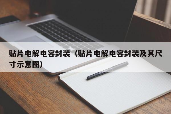 贴片电解电容封装（贴片电解电容封装及其尺寸示意图）